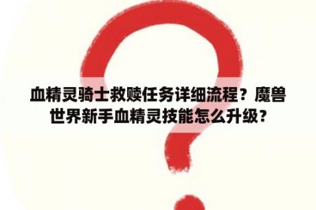 血精灵骑士救赎任务详细流程？魔兽世界新手血精灵技能怎么升级？