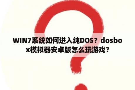 WIN7系统如何进入纯DOS？dosbox模拟器安卓版怎么玩游戏？