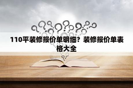 110平装修报价单明细？装修报价单表格大全