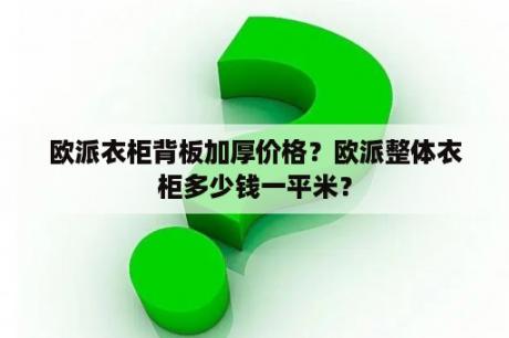 欧派衣柜背板加厚价格？欧派整体衣柜多少钱一平米？