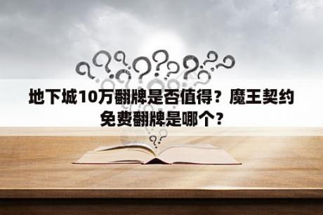 地下城10万翻牌是否值得？魔王契约免费翻牌是哪个？