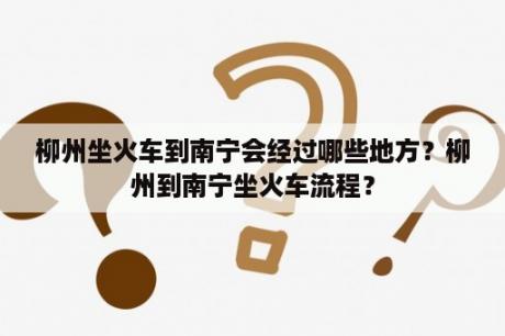 柳州坐火车到南宁会经过哪些地方？柳州到南宁坐火车流程？