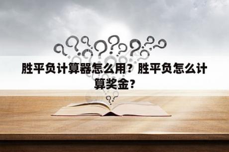 胜平负计算器怎么用？胜平负怎么计算奖金？