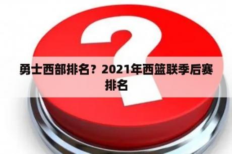 勇士西部排名？2021年西篮联季后赛排名