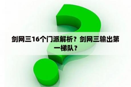 剑网三16个门派解析？剑网三输出第一梯队？