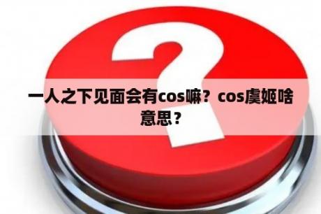 一人之下见面会有cos嘛？cos虞姬啥意思？