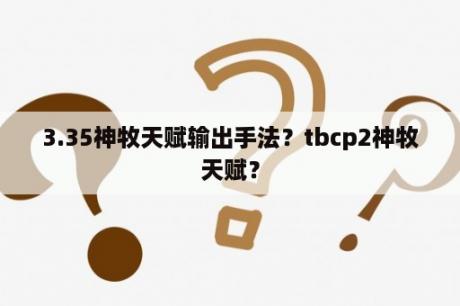 3.35神牧天赋输出手法？tbcp2神牧天赋？