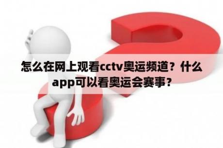 怎么在网上观看cctv奥运频道？什么app可以看奥运会赛事？