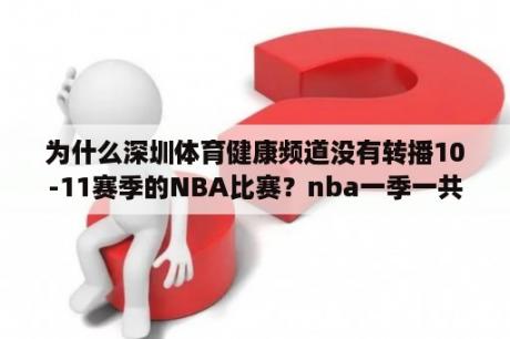 为什么深圳体育健康频道没有转播10-11赛季的NBA比赛？nba一季一共多少场？