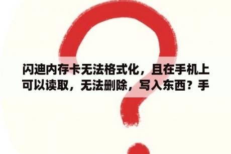 闪迪内存卡无法格式化，且在手机上可以读取，无法删除，写入东西？手机内存卡出现写保护是怎么回事？