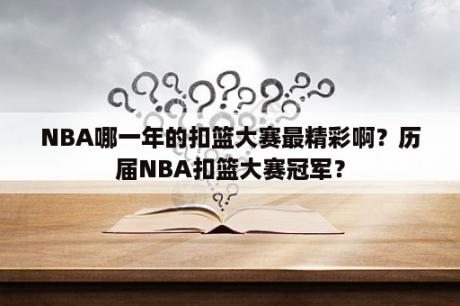 NBA哪一年的扣篮大赛最精彩啊？历届NBA扣篮大赛冠军？