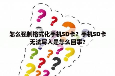 怎么强制格式化手机SD卡？手机SD卡无法写入是怎么回事？