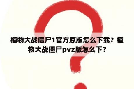 植物大战僵尸1官方原版怎么下载？植物大战僵尸pvz版怎么下？