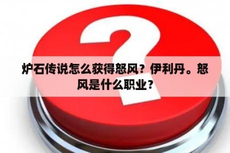 炉石传说怎么获得怒风？伊利丹。怒风是什么职业？