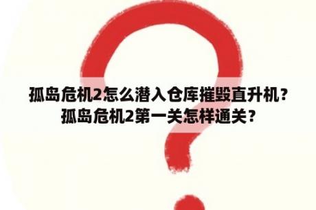 孤岛危机2怎么潜入仓库摧毁直升机？孤岛危机2第一关怎样通关？