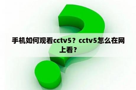 手机如何观看cctv5？cctv5怎么在网上看？