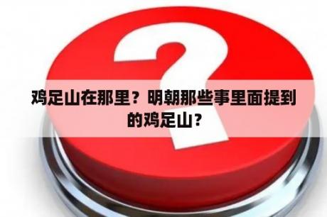 鸡足山在那里？明朝那些事里面提到的鸡足山？