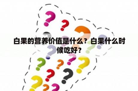 白果的营养价值是什么？白果什么时候吃好？