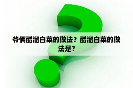 爷俩醋溜白菜的做法？醋溜白菜的做法是？