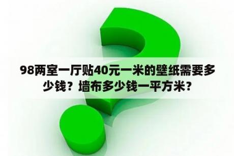 98两室一厅贴40元一米的壁纸需要多少钱？墙布多少钱一平方米？