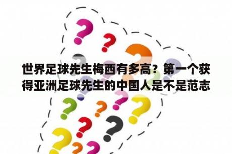 世界足球先生梅西有多高？第一个获得亚洲足球先生的中国人是不是范志毅？