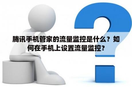 腾讯手机管家的流量监控是什么？如何在手机上设置流量监控？