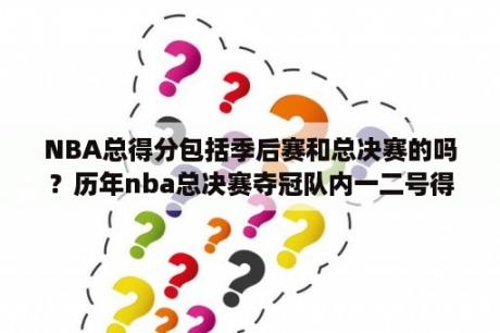 NBA总得分包括季后赛和总决赛的吗？历年nba总决赛夺冠队内一二号得分手对比：？