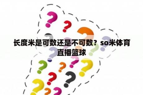 长度米是可数还是不可数？so米体育直播篮球