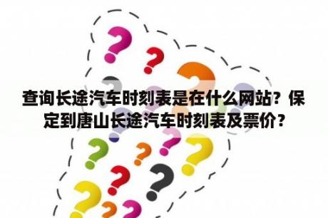 查询长途汽车时刻表是在什么网站？保定到唐山长途汽车时刻表及票价？