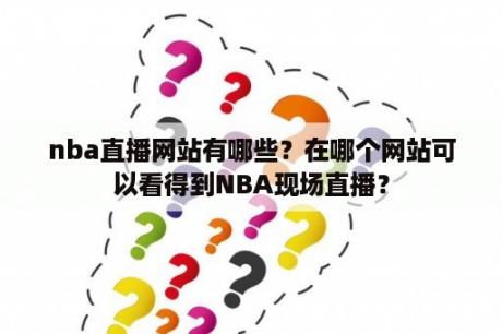 nba直播网站有哪些？在哪个网站可以看得到NBA现场直播？