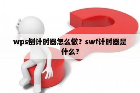 wps倒计时器怎么做？swf计时器是什么？