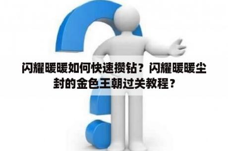 闪耀暖暖如何快速攒钻？闪耀暖暖尘封的金色王朝过关教程？