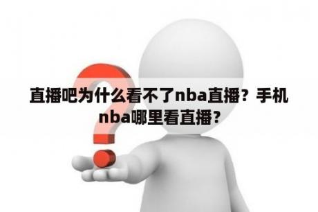 直播吧为什么看不了nba直播？手机nba哪里看直播？