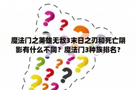 魔法门之英雄无敌3末日之刃和死亡阴影有什么不同？魔法门3种族排名？