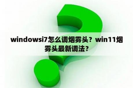 windowsi7怎么调烟雾头？win11烟雾头最新调法？