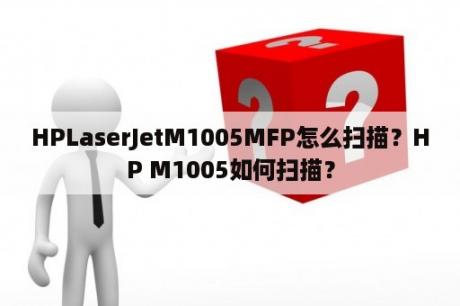 HPLaserJetM1005MFP怎么扫描？HP M1005如何扫描？