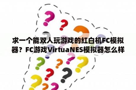 求一个能双人玩游戏的红白机FC模拟器？FC游戏VirtuaNES模拟器怎么样才可以联网和朋友一起玩呢？