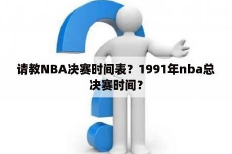 请教NBA决赛时间表？1991年nba总决赛时间？