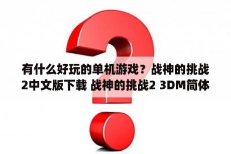 有什么好玩的单机游戏？战神的挑战2中文版下载 战神的挑战2 3DM简体中文免安装版