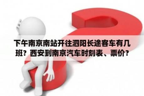 下午南京南站开往泗阳长途客车有几班？西安到南京汽车时刻表、票价？