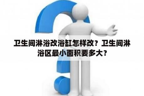 卫生间淋浴改浴缸怎样改？卫生间淋浴区最小面积要多大？