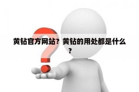 黄钻官方网站？黄钻的用处都是什么？