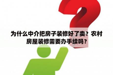 为什么中介把房子装修好了卖？农村房屋装修需要办手续吗？