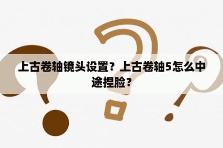 上古卷轴镜头设置？上古卷轴5怎么中途捏脸？