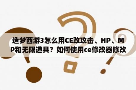 造梦西游3怎么用CE改攻击、HP、MP和无限道具？如何使用ce修改器修改造梦西游3？