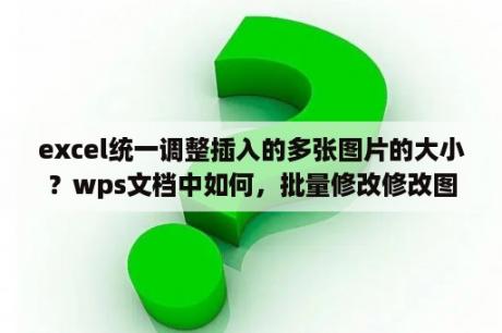 excel统一调整插入的多张图片的大小？wps文档中如何，批量修改修改图片大小？