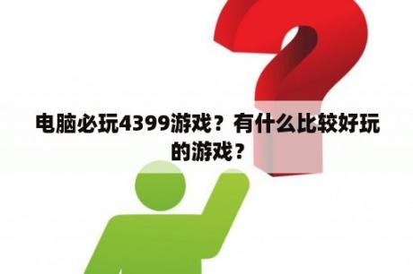 电脑必玩4399游戏？有什么比较好玩的游戏？