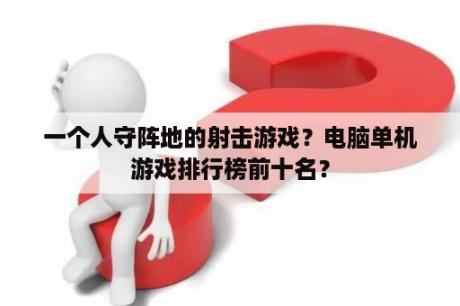 一个人守阵地的射击游戏？电脑单机游戏排行榜前十名？