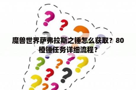 魔兽世界萨弗拉斯之锤怎么获取？80橙锤任务详细流程？