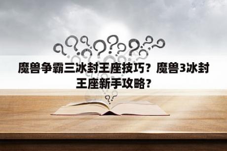 魔兽争霸三冰封王座技巧？魔兽3冰封王座新手攻略？